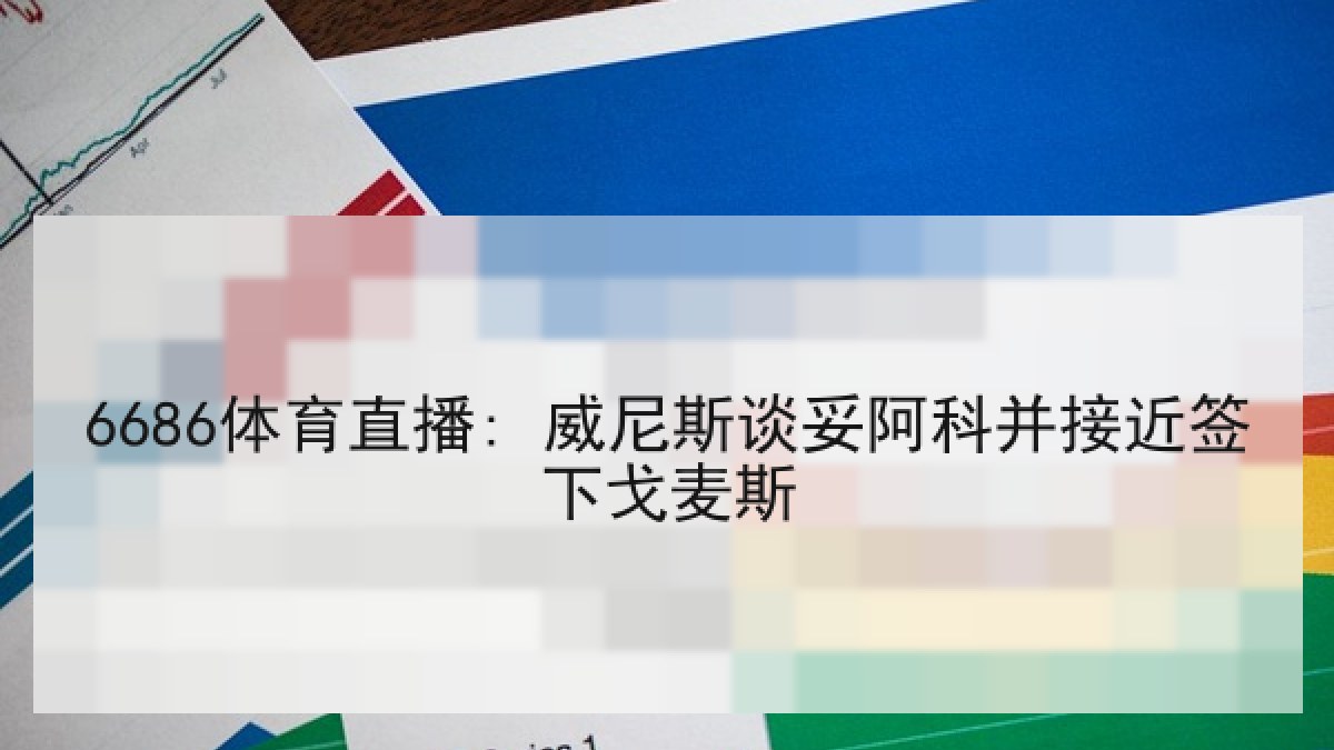 6686体育直播: 威尼斯谈妥阿科并接近签下戈麦斯